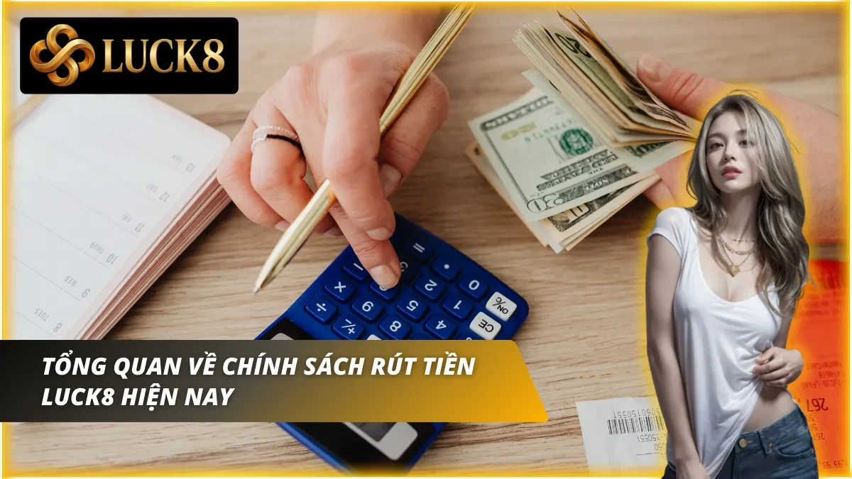 Giới thiệu tổng quan về các chính sách rút tiền Luck8 mới nhất